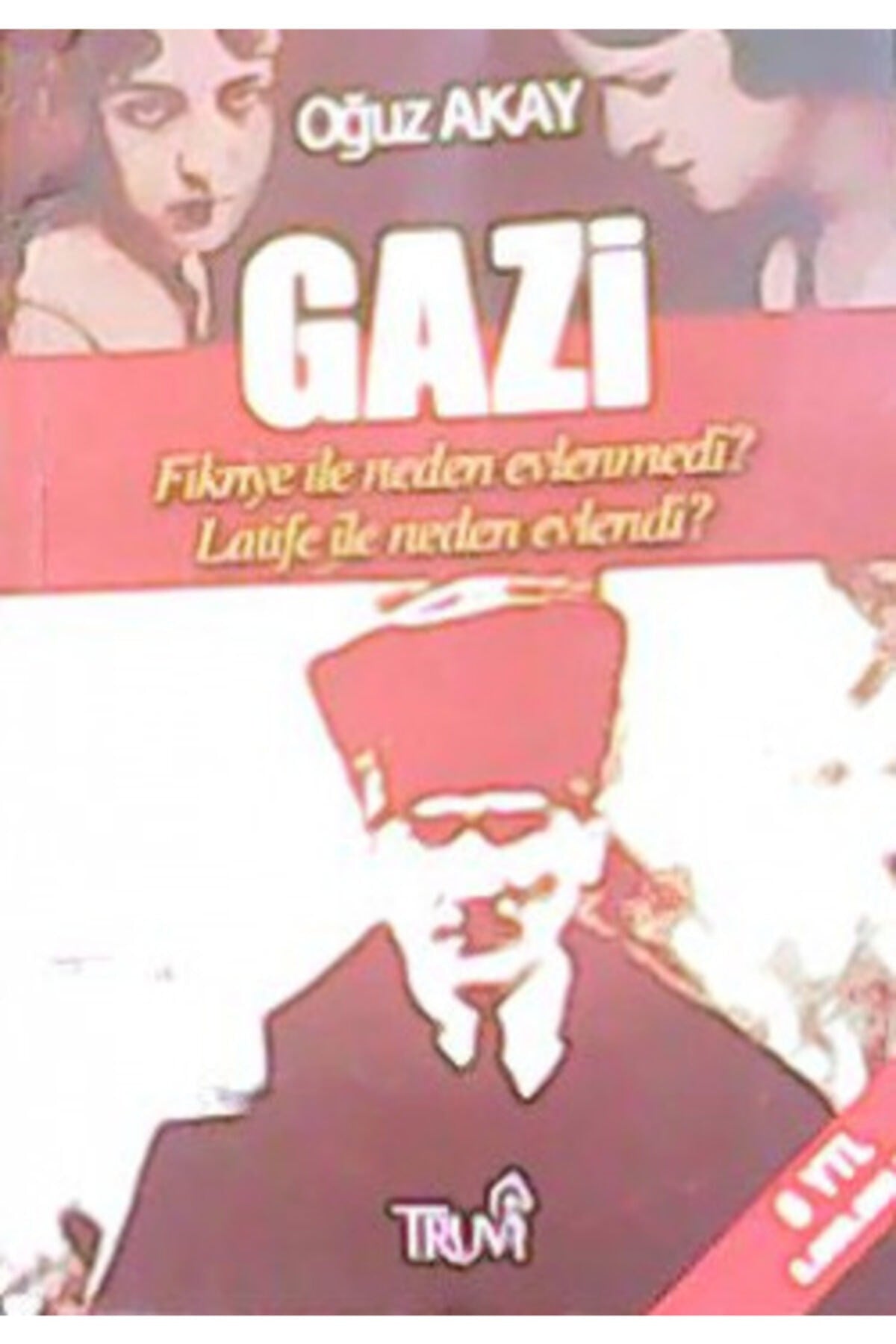 Gazi Fikriye Ile Neden Evlenmedi? Latife Ile Neden Evlendi? - Oğuz Akay kitap kapağı