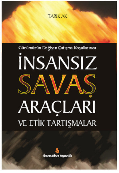 Günümüzün Değişen Çatışma Koşullarında İnsansız Savaş Araçları ve Etik Tartışmalar - Tarık Ak kitap kapağı