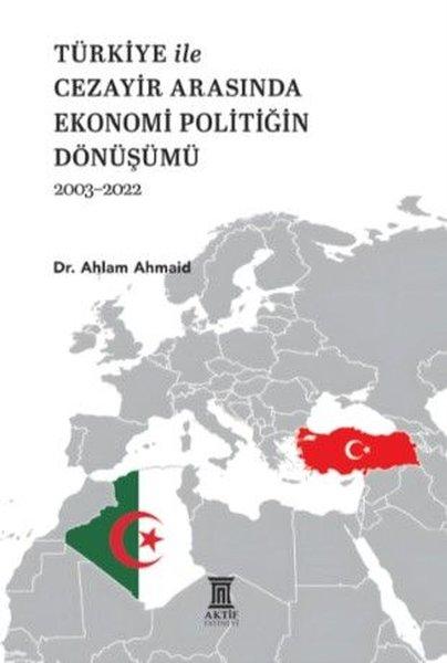 Türkiye İle Cezayir Arasında Ekonomi Politiğin Dönüşümü 2003 - 2022 | Aktif Yayınları (İnce Kapak)  - Resim 1
