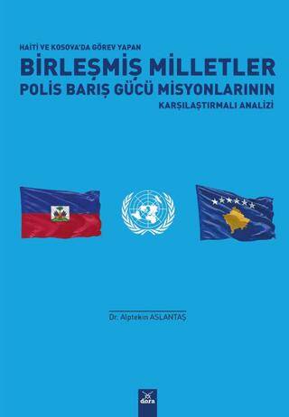 Haiti ve Kosova'da Görev Yapan Birleşmiş Milletler Polis Barış Gücü Misyonlarının Karşılaştırmalı Analizi - Apltekin Aslantaş kitap kapağı