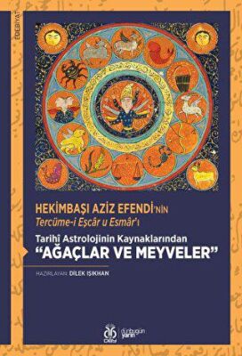Hekimbaşı Aziz Efendi'nin Tercüme-i Eşcar u Esmar'ı Tarihî Astrolojinin Kaynaklarından “Ağaçlar ve Meyveler” (İnceleme - Tenkitli Metin) - Dilek Işıkhan kitap kapağı