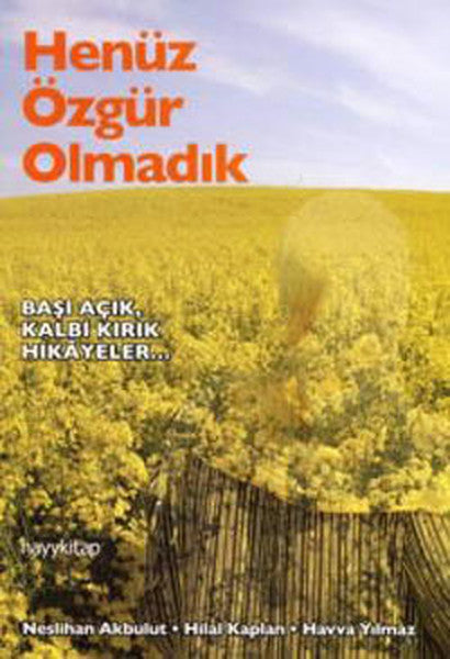 Henüz Özgür Olmadık Başı Açık Kalbi Kırık Hikayeler... - Neslihan Akbulut kitap kapağı