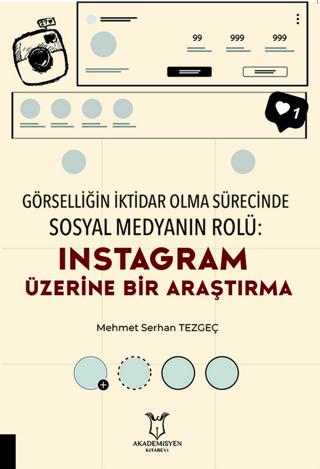 Görselliğin İktidar Olma Sürecinde Sosyal Medyanın Rolü: Instagram Üzerine Bir Araştırma | Akademisyen Kitabevi (Ciltsiz)  - Resim 1
