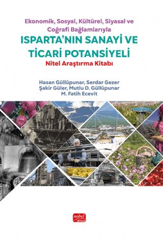 Ekonomik, Sosyal, Kültürel, Siyasal ve Coğrafi Bağlamlarıyla Isparta’nın Sanayi ve Ticari Potansiyeli - Nitel Araştırma Kitabı | Nobel Bilimsel Eserler (Ciltsiz)  - Resim 1
