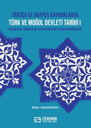 Farsça ve Arapça Kaynaklarda Türk ve Moğol Devleti Tarihi I (İlhanlılar, Timurlular, Ak-Koyunlular ve Kara-Koyunlular) | Efe Akademi Yayınları (Ciltsiz)  - Resim 1