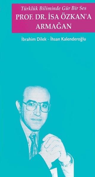 Türklük Biliminde Gür Bir Ses - Prof. Dr. İsa Özkan'a Armağan