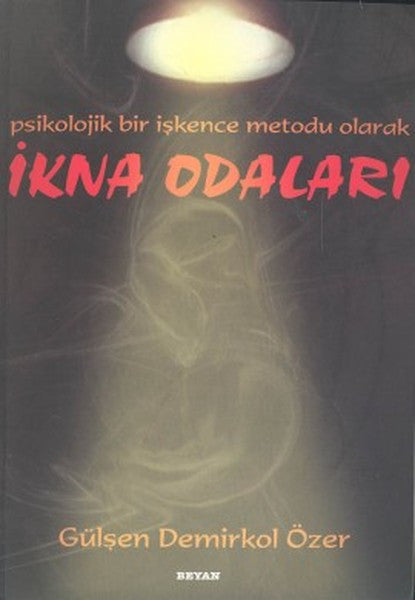 İkna OdalarıPsikolojik Bir İşkence Metodu Olarak - Gülşen Demirkol Özer kitap kapağı