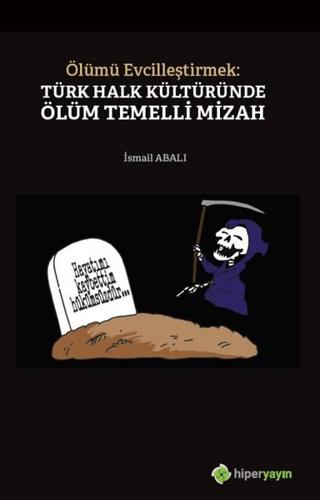 Ölümü Evcilleştirmek: Türk Halk Kültüründe Ölüm Temelli Mizah | Hiperlink Yayınları (Ciltsiz)  - Resim 1