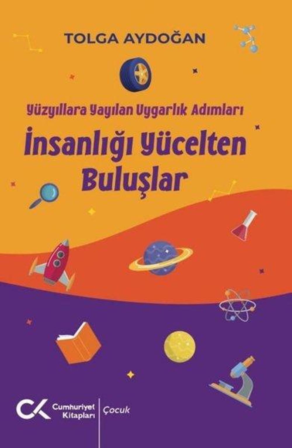 İnsanlığı Yücelten Buluşlar - Yüzyıllara Yayılan Uygarlık Adımları | Cumhuriyet Kitapları