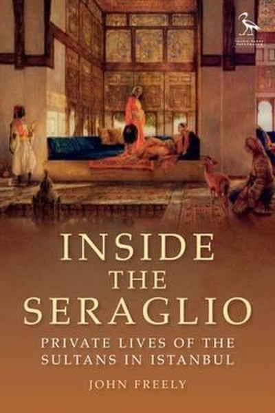 Inside the Seraglio: Private Lives of the Sultans in Istanbul (Tauris Parke Paperbacks) - John Freely kitap kapağı