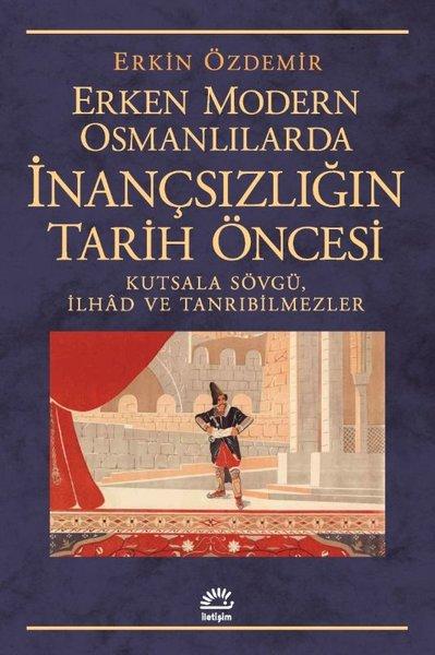 Erken Modern Osmanlılarda İnançsızlığın Tarih Öncesi - Kutsala Sövgü İlhad ve Tanrıbilmezler | İletişim Yayınları (İnce Kapak)  - Resim 1