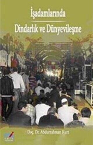 İşadamlarında Dindarlık ve Dünyevileşme - Doç.Dr. Abdurrahman Kurt kitap kapağı