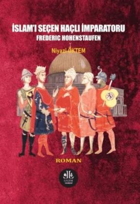 İslam`ı Seçen Haçlı İmparatoru Frederıc Hohenstaufen - Niyazi Öktem kitap kapağı