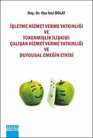 İşletme Hizmet Verme Yatkınlığı ve Tükenmişlik İlişkisi: Çalışan Hizmet Verme Yatkınlığı ve Duygusal Emeğin Etkisi - Oya İnci Bolat kitap kapağı