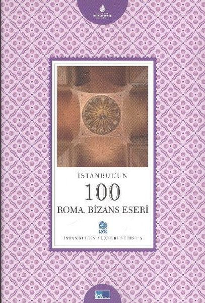 İstanbul'un 100 Roma Bizans Eseri - Feride İmrana Altun kitap kapağı