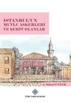 İstanbul`un Mutlu Askerleri ve Şehit Olanlar - Süheyl Ünver kitap kapağı