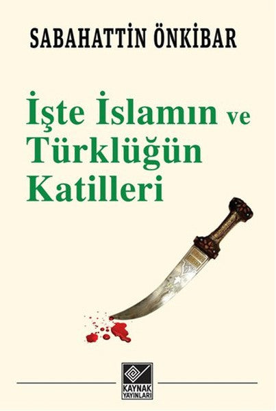 İşte İslamın ve Türklüğün Katilleri - Sabahattin Önkibar kitap kapağı