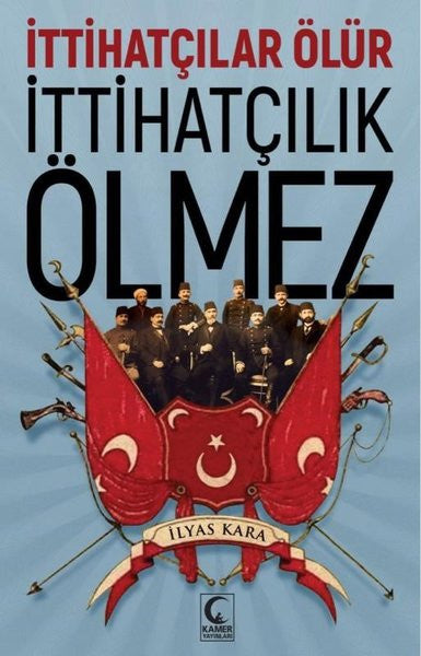 İttihatçılar Ölür İttihatçılık Ölmez - İlyas Kara kitap kapağı
