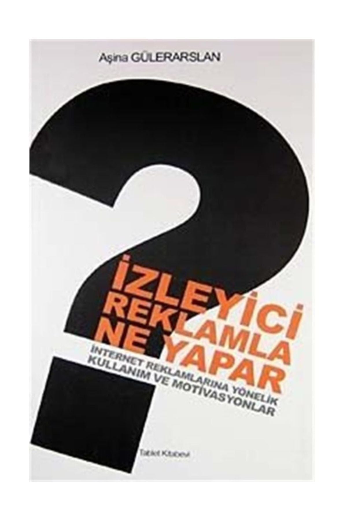 Izleyici Reklamla Ne Yapar & Internet Reklamlarına Yönelik Kullanım Ve Motivasyonlar - Dr. Aşina Gülerarslan kitap kapağı