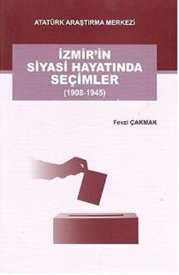 İzmir`in Siyasi Hayatında Seçimler 1908-1945 - Fevzi Çakmak kitap kapağı