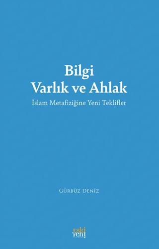 Bilgi Varlık ve Ahlak -İslam Metafiziğine Yeni Teklifler-