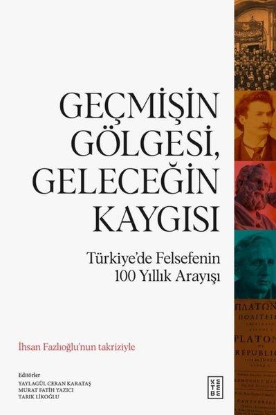 Geçmişin Gölgesi Geleceğin Kaygısı - Türkiye'de Felsefenin 100 Yıllık Arayışı | Ketebe (İnce Kapak)  - Resim 1