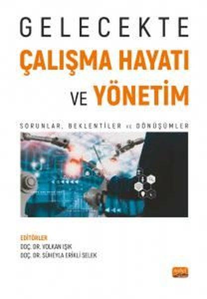 Gelecekte Çalışma Hayatı ve Yönetim - Sorunlar Beklentiler ve Dönüşümler | Nobel Bilimsel Eserler (İnce Kapak)  - Resim 1