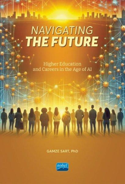 Navigating The Future - Higher Education and Careers in The Age of AI | Nobel Akademik Yayıncılık (İnce Kapak)  - Resim 1