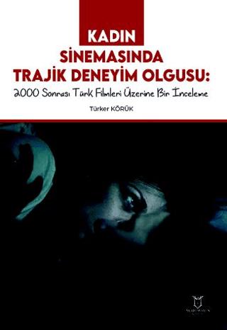 Kadın Sinemasında Trajik Deneyim Olgusu 2000 Sonrası Türk Filmleri Üzerine Bir İnceleme | Akademisyen Kitabevi (Ciltsiz)  - Resim 1