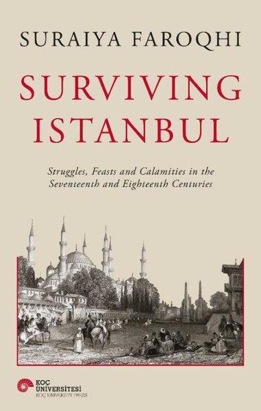 Surviving Istanbul - Struggles Feasts and Calamities in the Seventeenth and Eighteenh Centuries | Koç Üniversitesi Yayınları (Ciltli)  - Resim 1