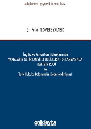 İngiliz ve Amerikan Hukuklarında Vakıaların Getirilmesi ile Delillerin Toplanmasında Hakimin Rolü ve Türk Hukuku Bakımından Değerlendirilmesi