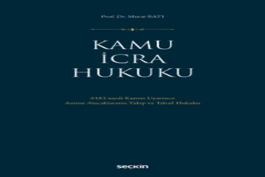 Kamu İcra Hukuku 6183 sayılı Kanun Uyarınca Amme Alacaklarının Takip ve Tahsil Hukuku Prof. Dr. Murat Batı kitap kapağı