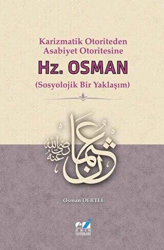 Karizmatik Otoriteden Asabiyet Otoritesine: Hz. Osman (Sosyolojik Bir Yaklaşım) - Osman Dertli kitap kapağı