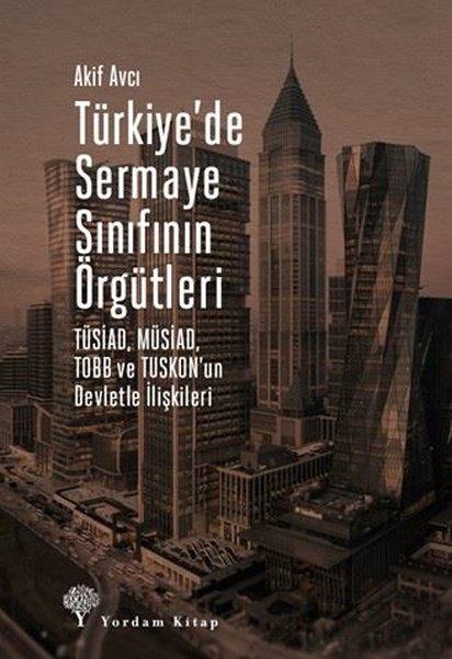Türkiye'de Sermaye Sınıfının Örgütleri: TÜSİAD - MÜSİAD - TOBB ve TUSKON'un Devletle İlişkileri | Yordam Kitap (İnce Kapak)  - Resim 1