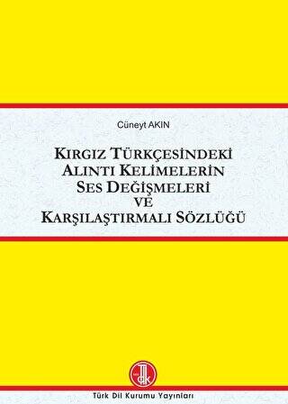 Kırgız Türkçesinde Alıntı Kelimelerin Ses Değişmeleri ve Karşılaştırmalı Sözlüğü - Doç. Dr. Cüneyt Akın kitap kapağı