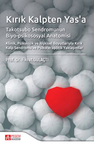 Kırık Kalpten Yasa, Takotsubo Sendromunun Biyo-Psikososyal Anatomisi Pegem Akademi Yayıncılık - Fikret Gülaçtı kitap kapağı