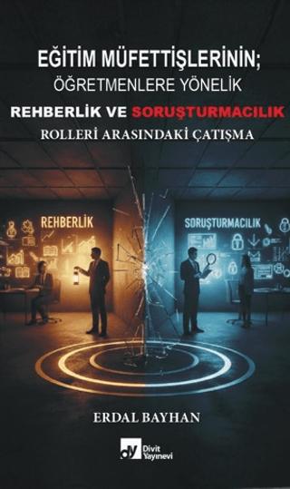 Eğitim Müfettişlerinin Öğretmenlere Yönelik Rehberlik ve Soruşturmacılık Rolleri Arasındaki Çatışma