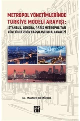 Metropol Yönetimlerinde Türkiye Modeli Arayışı: İstanbul, Londra, Paris Metropolitan Yönetimlerinin Karşılaştırmalı Analizi | Gazi Kitabevi (Ciltsiz)  - Resim 1