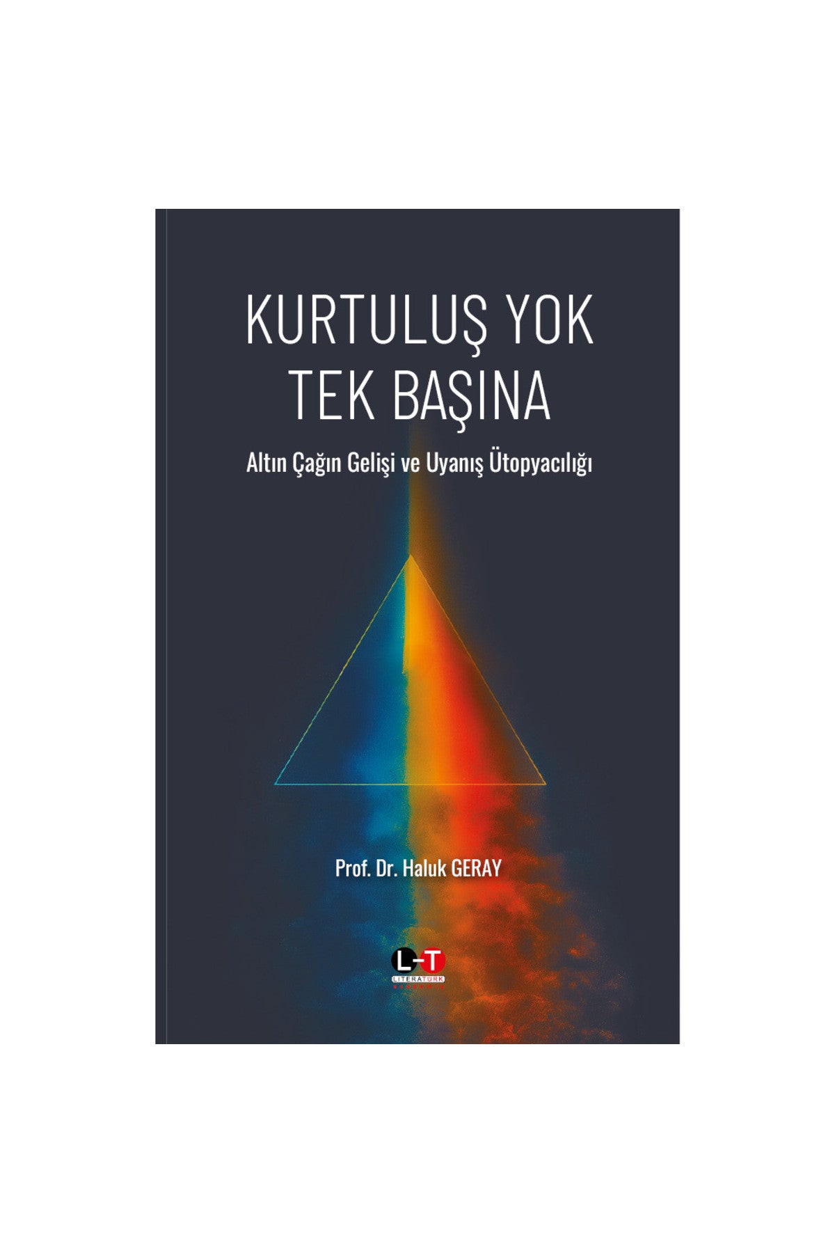 Kurtuluş Yok Tek Başına - Altın Çağın Gelişi Ve Uyanış Ütopyacılığı / Haluk Geray kitap kapağı
