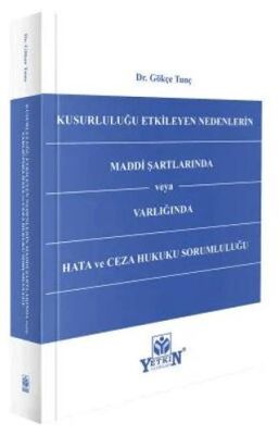 Kusurluluğu Etkileyen Nedenlerin Maddi Şartlarında veya Varlığında Hata ve Ceza Hukuku Sorumluluğu - Gökçe Tunç kitap kapağı