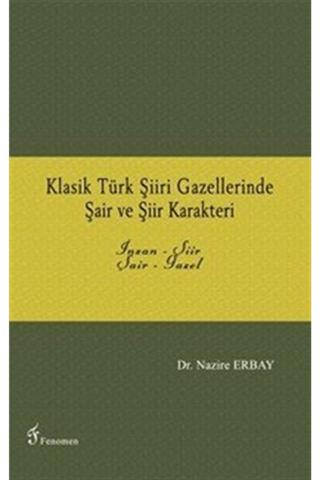 Klasik Türk Şiiri Gazellerinde Şair ve Şiir Karakteri | Fenomen Yayıncılık (Ciltsiz)  - Resim 1