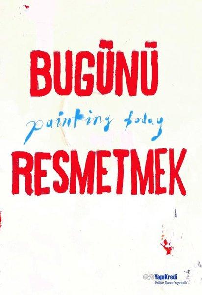 Bugünü Resmetmek - Painting Today | Yapı Kredi Yayınları (İnce Kapak)  - Resim 1