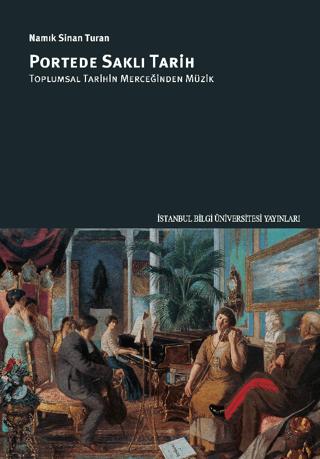Portede Saklı Tarih: Toplumsal Tarihin Merceğinden Müzik | İstanbul Bilgi Üniversitesi Yayınları (Ciltsiz)  - Resim 1