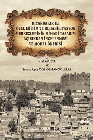 Diyarbakır İli Özel Eğitim ve Rehabilitasyon Merkezlerinin Mimari Tasarım Açısından İncelenmesi ve Model Önerisi | Gece Kitaplığı (Ciltsiz)  - Resim 1