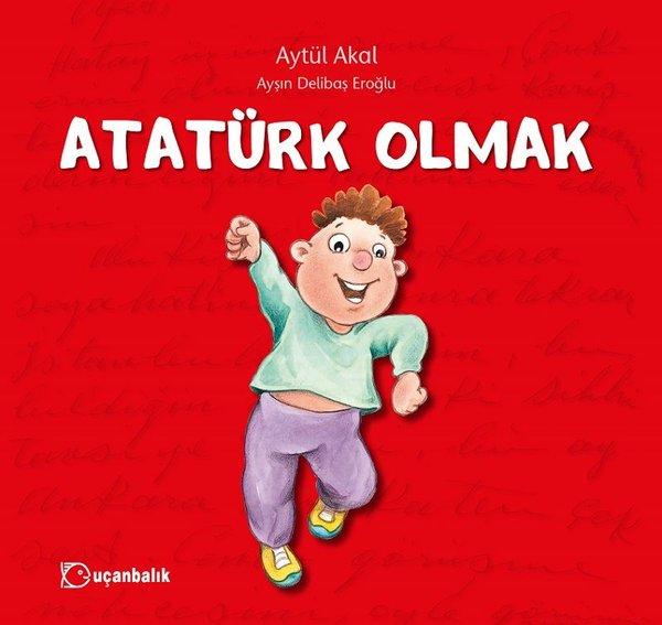 Atatürk Olmak | Uçanbalık Yayıncılık - Her Gün Büyüyorum Dizisi (İnce Kapak)  - Resim 1