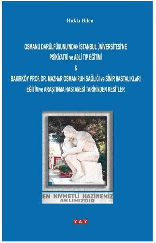 Osmanlı Darülfünunu'ndan İstanbul Üniversitesi'ne Psikiyatri ve Adli Tıp Eğitimi & Bakırköy Prof. Dr. Mazhar Osman Ruh Sağlığı ve Sinir Hastalıkları Eğitim ve Araştırma Hastanesi Tarihinden K | YAY - Yeni Anadolu Yayınları (Ciltsiz)  - Resim 1