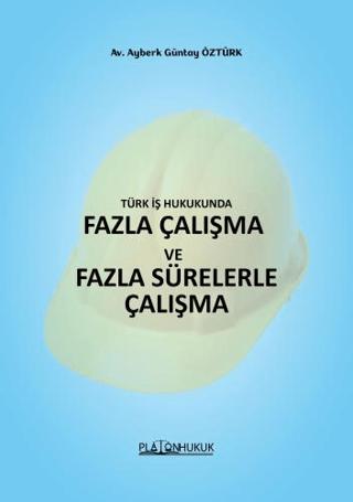Türk İş HukukundaFazla Çalışma ve Fazla Sürelerle Çalışma | Platon Hukuk (Ciltsiz)  - Resim 1