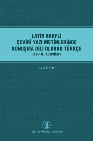 Latin Harfli Çeviri Yazı Metinlerinde Konuşma Dili Olarak Türkçe (16-18. Yüzyıllar) - Suat Özer kitap kapağı