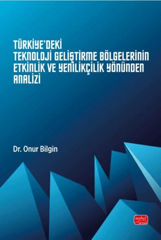 Türkiye'deki Teknoloji Geliştirme Bölgelerinin Etkinlik ve Yenilikçilik Yönünden Analizi | Nobel Bilimsel Eserler (Ciltsiz)  - Resim 1