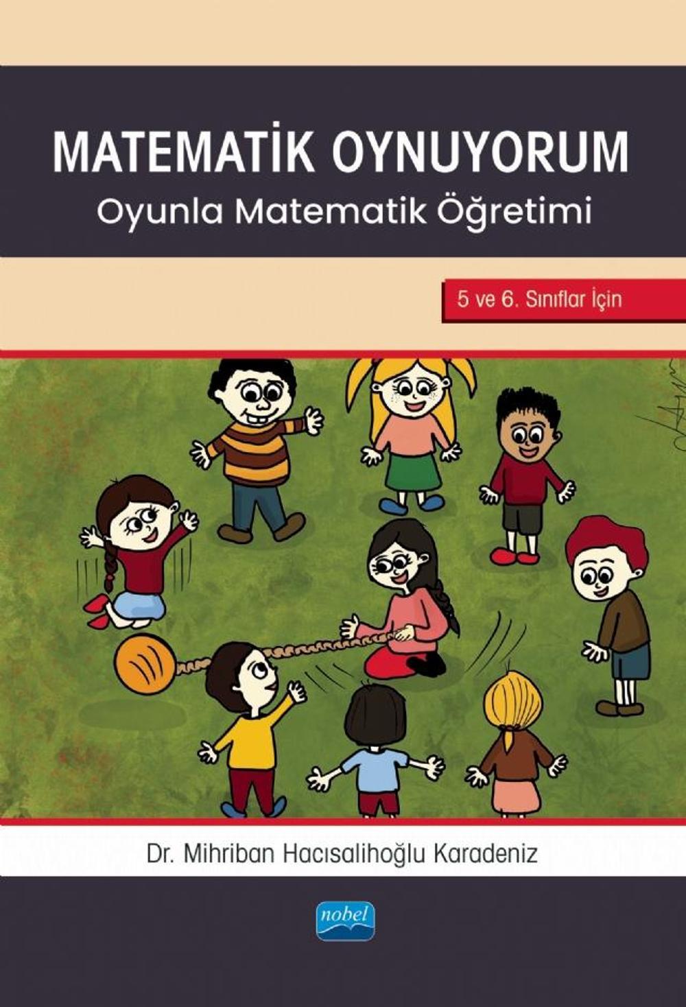 MATEMATİK OYNUYORUM - Oyunla Matematik Öğretimi 5 ve 6. Sınıflar İçin | Nobel Akademik Yayıncılık